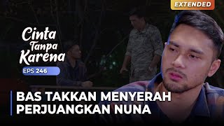 TAKKAN MENYERAH! Bas Ingin Terus Perjuangkan Cinta Nuna | CINTA TANPA KARENA | EPS 246 (1/4)