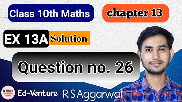 Exercise 13A | Question no.26 | Class 10th math | R S Aggarwal CBSE | Himanshu Singh | Ed-venture