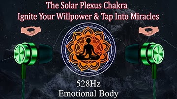 The Solar Plexus Chakra - 528 Hz - Ignite Your Willpower & Tap Into Miracles !