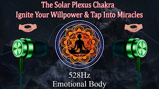 The Solar Plexus Chakra - 528 Hz - Ignite Your Willpower & Tap Into Miracles !