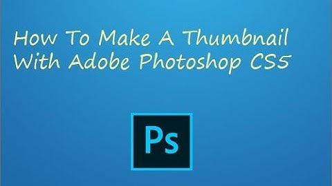 How To Make A Thumbnail With Adobe Photoshop CS5
