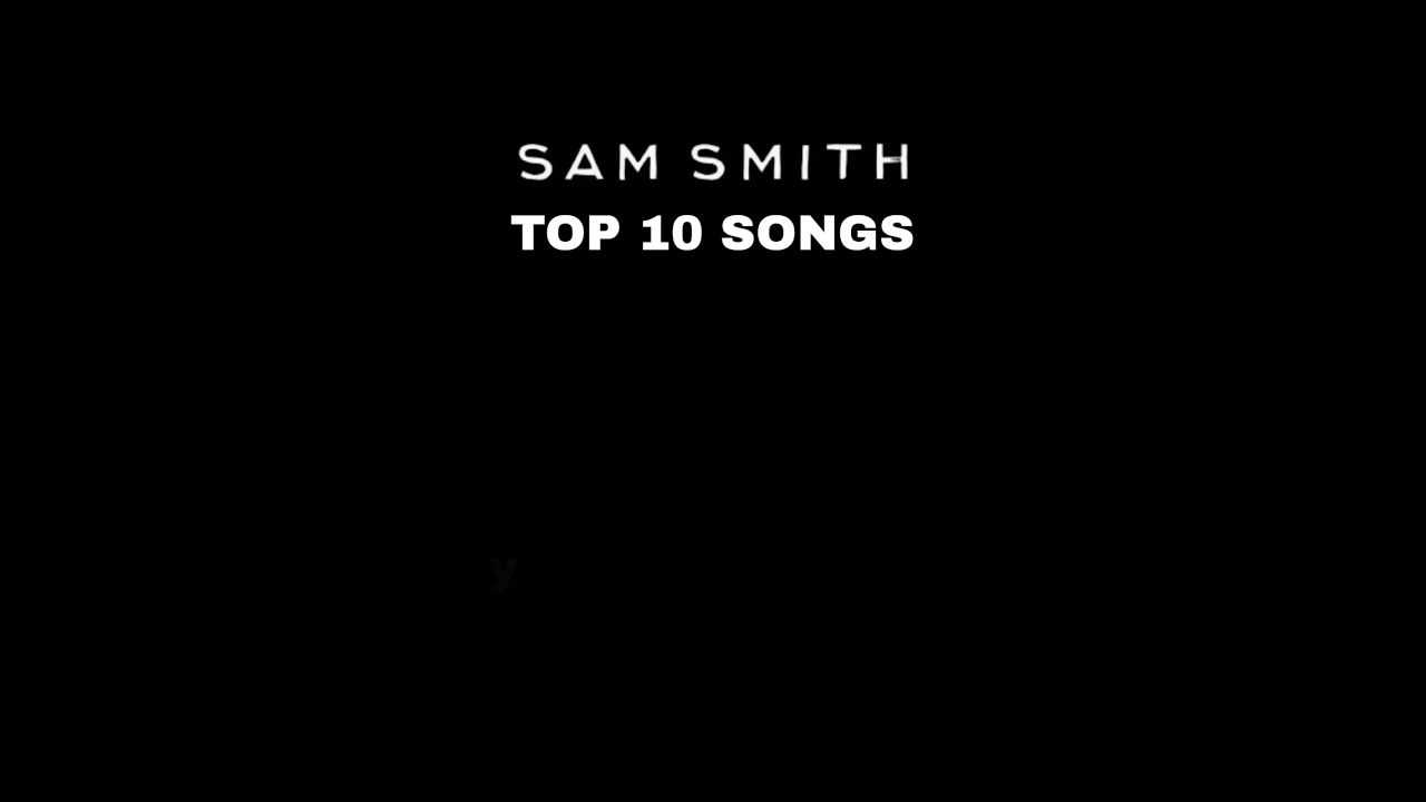 Sam Smith top 10 songs. 