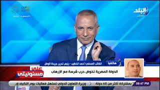 على مسئوليتي - رئيس تحرير جريدة الوطن: الدولة المصرية تخوض حرب شرسة مع الإرهاب