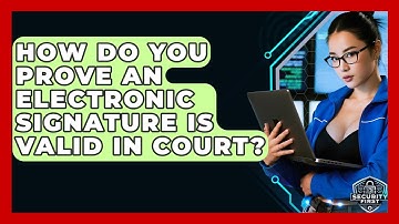 How Do You Prove An Electronic Signature Is Valid In Court? - SecurityFirstCorp.com