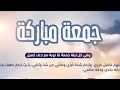 جمعة مباركة دعاء يوم الجمعة أجمل حالات واتس آب دينية 