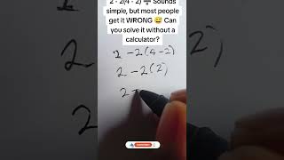 2 - 2(4 - 2) ➗ Sounds simple, but most people get it WRONG 😅 Can you solve it without a calculator?