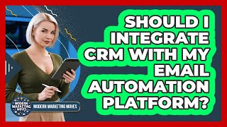 Should I Integrate CRM With My Email Automation Platform? - Modern Marketing Moves