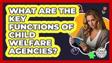 What Are The Key Functions Of Child Welfare Agencies? - Child Welfare Network