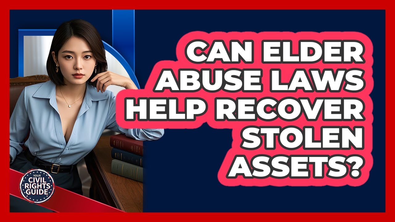 Can Elder Abuse Laws Help Recover Stolen Assets? - Your Civil Rights Guide