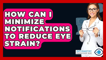 How Can I Minimize Notifications To Reduce Eye Strain? - Optometry Knowledge Base