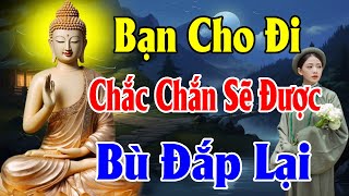 Ở ĐỜI CÓ VAY CÓ TRẢ Phật Dạy Nếu Bạn Giúp Ai Cái Gì, Ông Trời Sẽ BÙ ĐẮP Lại Cho Bạn Cái Đó - TDPP