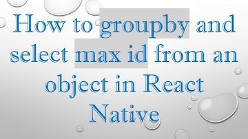 How to groupby and select max id from an object in React Native