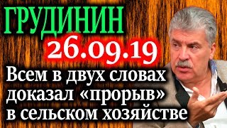 ГРУДИНИН. В двух словах доказал - прорыва в сельском хозяйстве нет 26.09.19