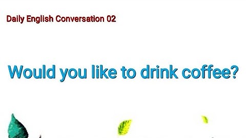 Would you like to drink coffee?