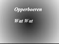 De Opperboeren - Wat Wat