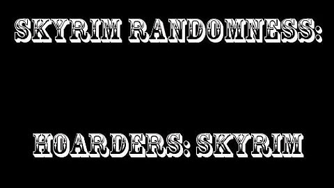 Skyrim Randomness: Hoarders: Skyrim Pt. 2