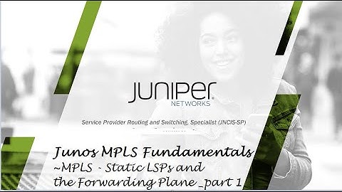 Juniper JNCIS-SP - Junos MPLS Fundamentals - MPLS - Static LSPs and the Forwarding Plane - Part 1