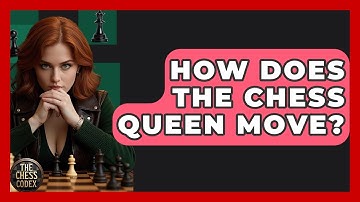 How Does The Chess Queen Move? - The Chess Codex