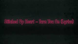 Stitched Up Heart - Turn You On (Lyrics)
