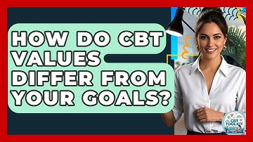 How Do CBT Values Differ From Your Goals? - CBT Toolkit