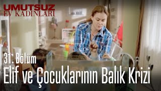 Elif ve çocuklarının balık krizi - Umutsuz Ev Kadınları 31. Bölüm