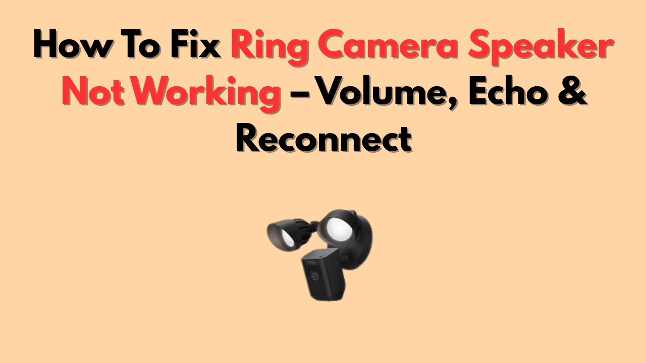 How To Fix Ring Camera Speaker Not Working – Volume, Echo & Reconnect