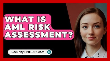What Is AML Risk Assessment? - SecurityFirstCorp.com