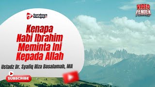 Kenapa Nabi Ibrahim Meminta Ini Kepada Allah? - Ustadz Dr. Syafiq Riza Basalamah, MA