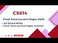 CS614 Final term current Solution | cs614 final term current paper | cs614 final term mcqs and imp Q