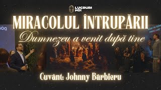 Miracolul întrupării - Dumnezeu a venit după tine! | Johnny Bărbieru 2025
