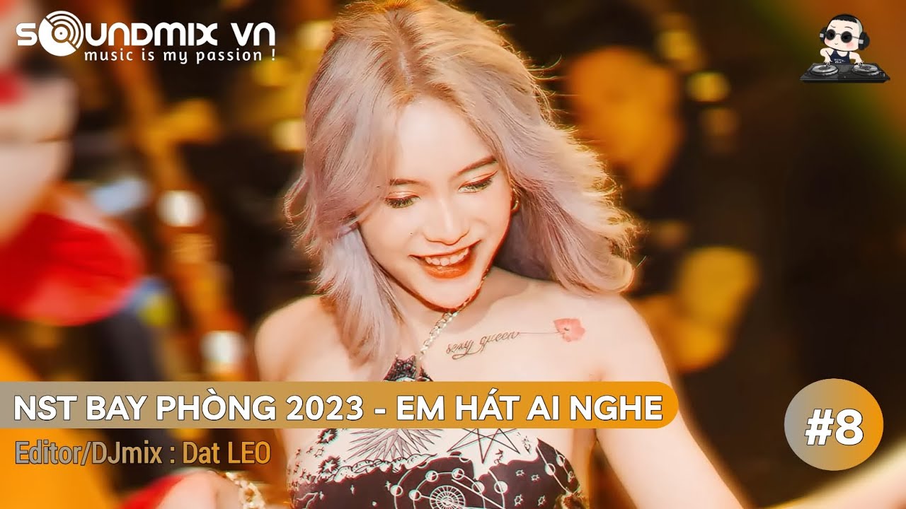 #8: NST BAY PHÒNG 2023 - EM HÁT AI NGHE | CỎ CÂY HÉO TRONG MƠ MÀNG CŨNG NHƯ EM MÀ By Dat LEO Mix