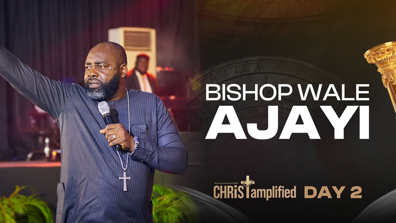 Bishop Wale Ajayi - Christ Amplified Word Conference - DAY 2 SERMON