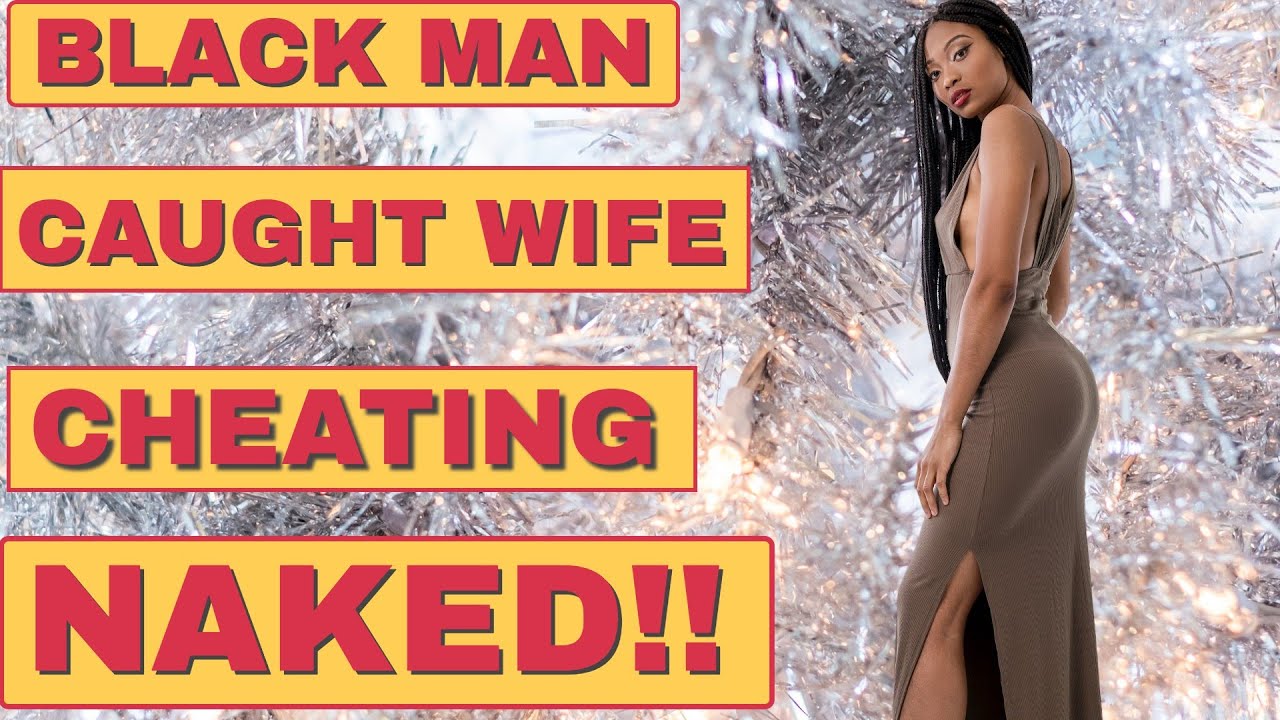 black-man-caught-wife-cheating-naked-lifecoach-relationshipadvice