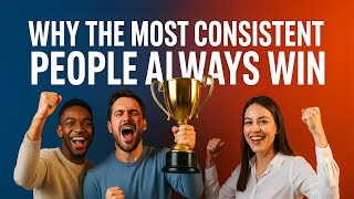 Why the Most Consistent People Always Win