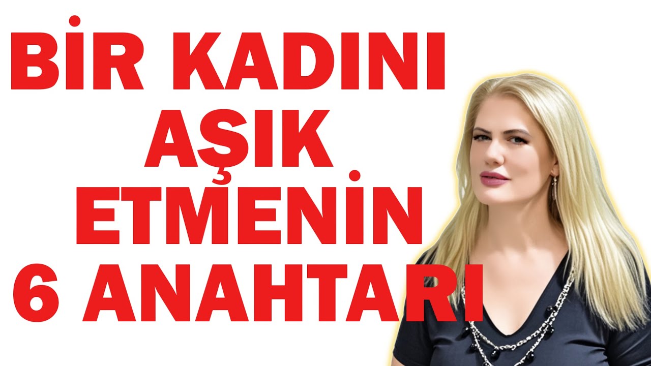 İSTEDİĞİN KADINI KENDİNE AŞIK ETMENİN 6 GİZLİ ANAHTARI! SENİ SEVİYORUM DEMEDEN ÖNCE MUTLAKA İZLEYİN!