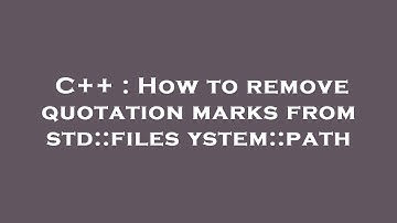 C++ : How to remove quotation marks from std::filesystem::path