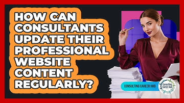 How Can Consultants Update Their Professional Website Content Regularly? - Consulting Career Hub