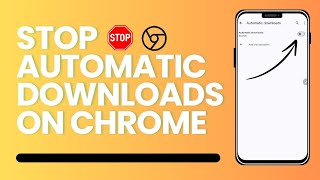 How To Stop Automatic Downloads On Chrome