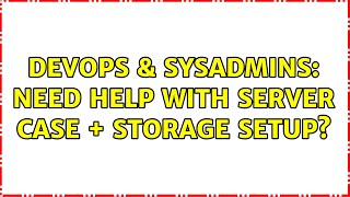 Famous DevOps & SysAdmins: Need help with Server Case + Storage setup? Wealth
