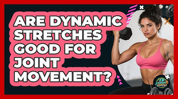 Are Dynamic Stretches Good For Joint Movement?