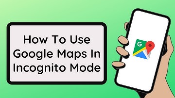 How To Use Google Maps In Incognito Mode