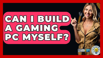 Can I Build A Gaming PC Myself? - LearnToDIY360.com