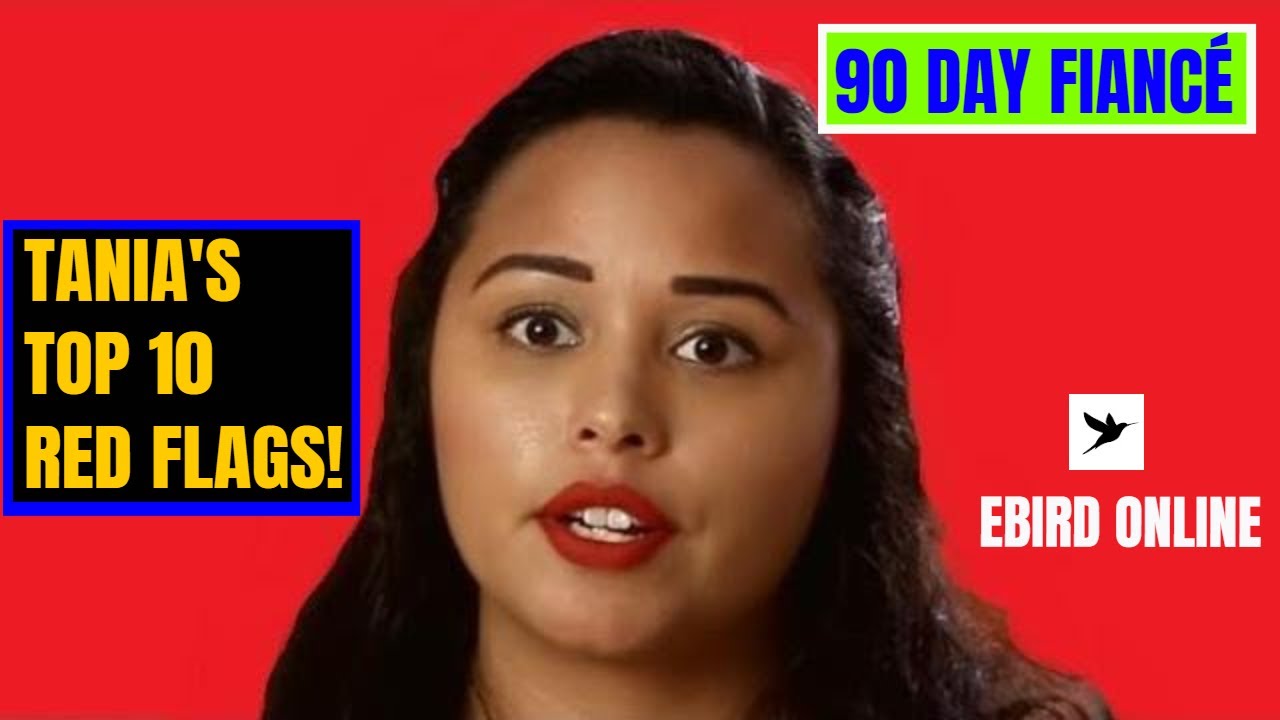 Tania's Top Ten Red Flags - 90 Day Fiance Review -Ebird Online - YouTube
