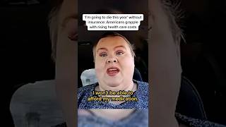 'I'm going to die this year' without insurance: Americans grapple with rising health care costs