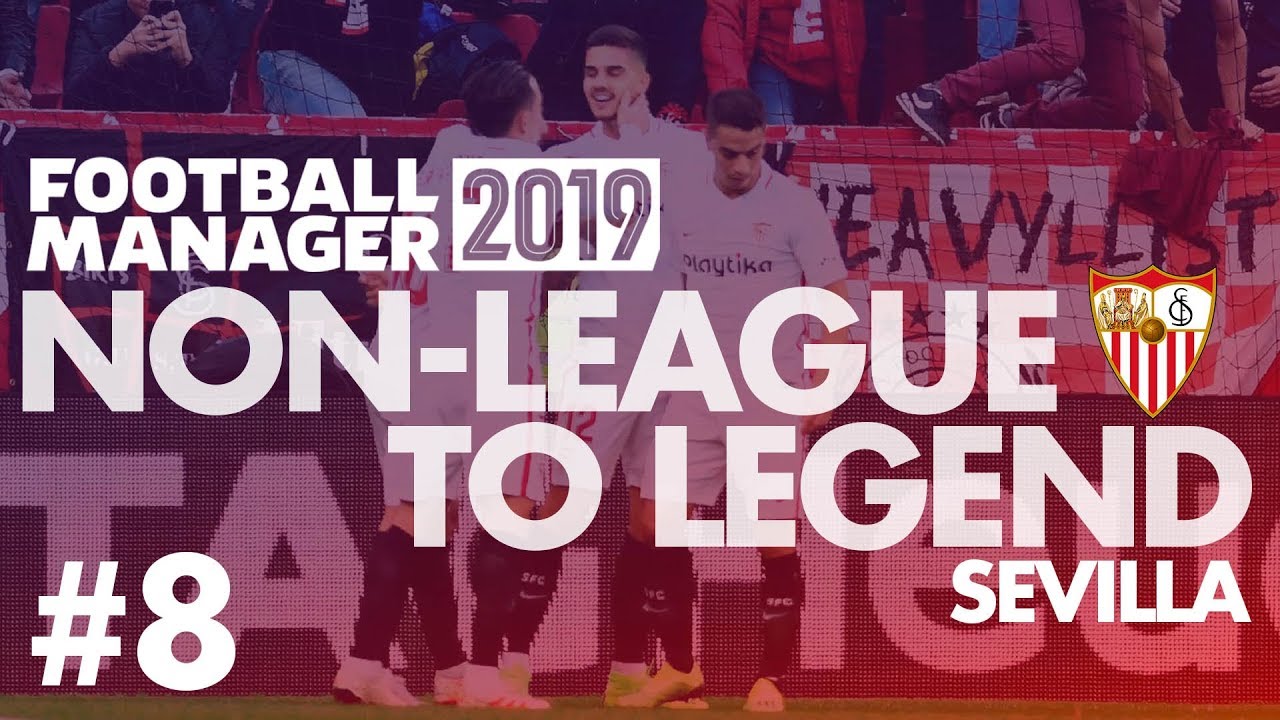 Non-League to Legend FM19 | SEVILLA | Part 8 | BARCELONA | Football Manager 2019