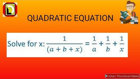 Solve for x: 1/a+b+x =1/a + 1/b + 1/x.  quadratic equation class 10th.
