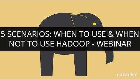 5 Scenarios: When To Use & When Not to Use Hadoop | Webinar -1 | Edureka