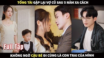 Gặp lại vợ cũ sau 5 năm xa cách, Tổng Tài không ngờ cậu bé đi cùng là con trai của mình #drama