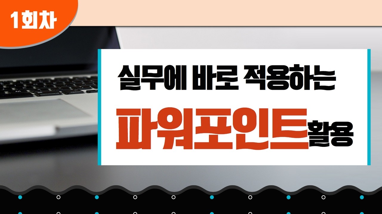 ◆ 1회차_3월 3일 ◆  실무에 바로 적용하는 파워포인트활용