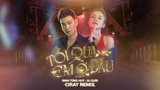 Tối Qua Em Ở Đâu (Ciray Remix) | Đinh Tùng Huy ft DJ Suri | Tối Qua Em Làm Gì Ở Đâu